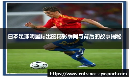 日本足球明星踢出的精彩瞬间与背后的故事揭秘